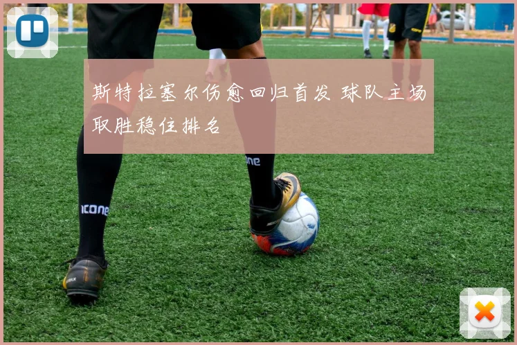 斯特拉塞尔伤愈回归首发 球队主场取胜稳住排名